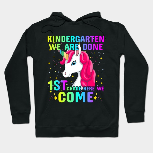 Kindergarten We Are Done 1st Grade Here We Come Unicorn Hoodie by reginaturner